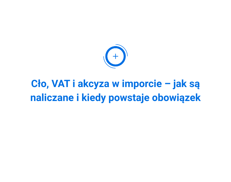 Cło, VAT i akcyza w imporcie – jak są naliczane i kiedy powstaje obowiązek