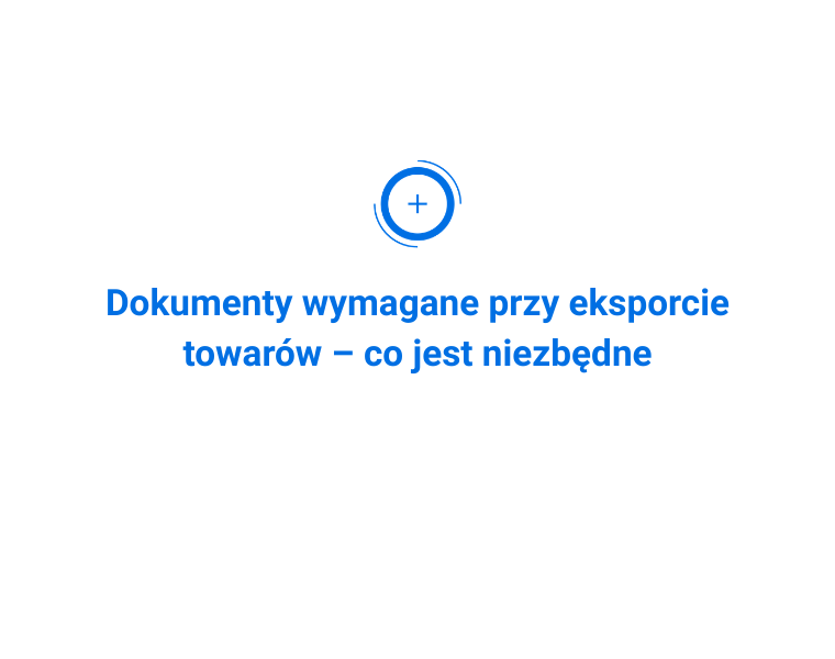 Dokumenty wymagane przy eksporcie towarów – co jest niezbędne