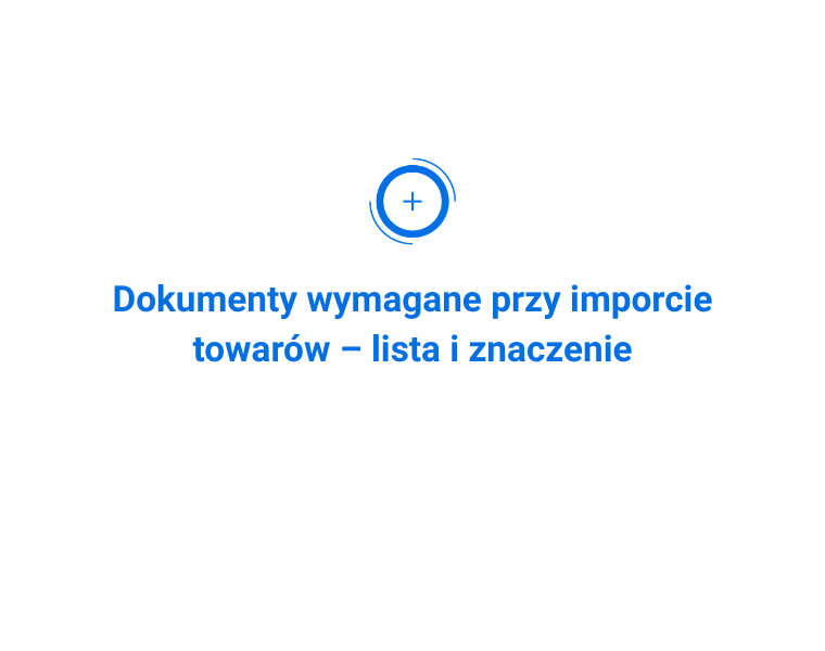 Dokumenty wymagane przy imporcie towarów – lista i znaczenie