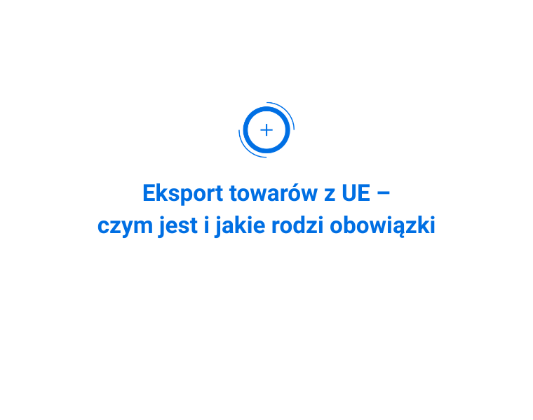 Eksport towarów z UE – czym jest i jakie rodzi obowiązki