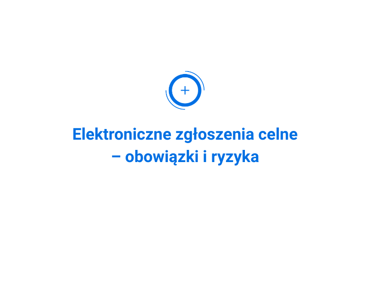 Elektroniczne zgłoszenia celne – obowiązki i ryzyka