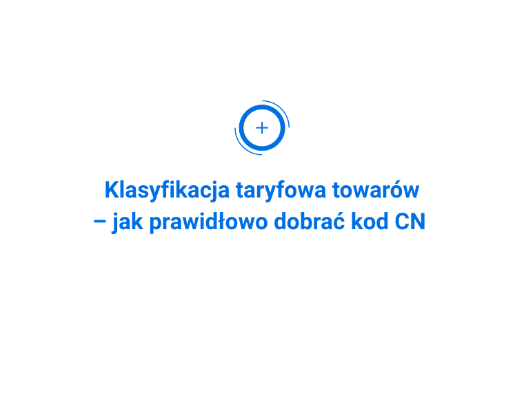 Klasyfikacja taryfowa towarów – jak prawidłowo dobrać kod CN