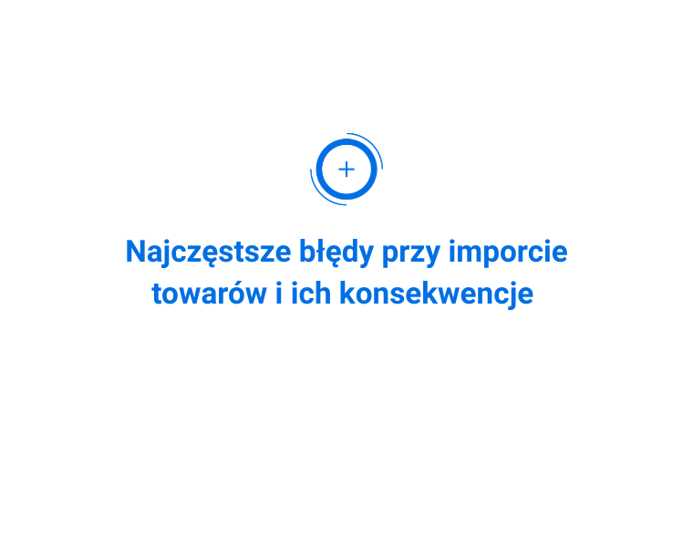 Najczęstsze błędy przy imporcie towarów i ich konsekwencje
