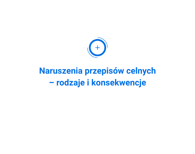 Naruszenia przepisów celnych – rodzaje i konsekwencje
