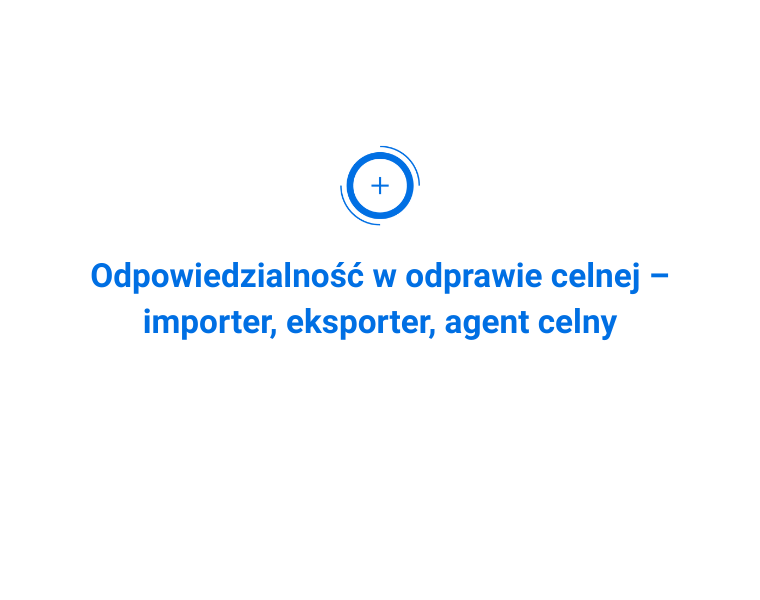 Odpowiedzialność w odprawie celnej – importer, eksporter, agent celny