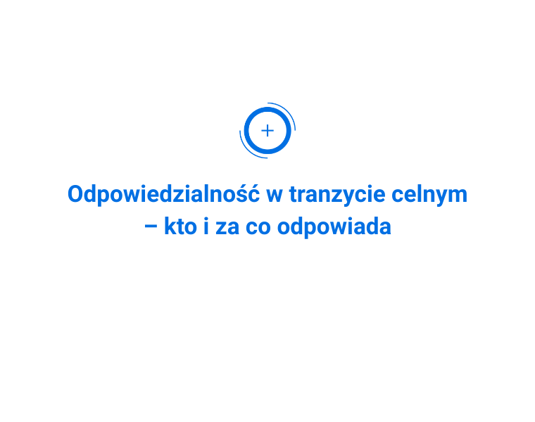 Odpowiedzialność w tranzycie celnym – kto i za co odpowiada