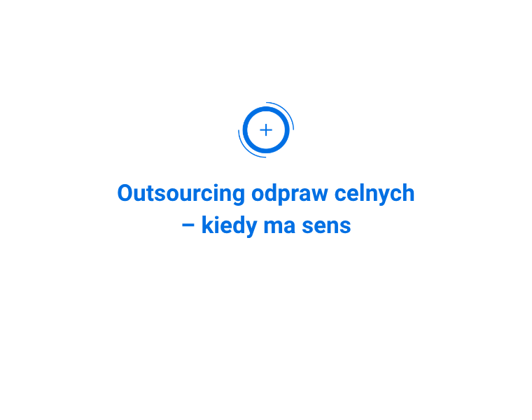 Outsourcing odpraw celnych – kiedy ma sens