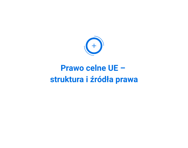 Prawo celne UE – struktura i źródła prawa