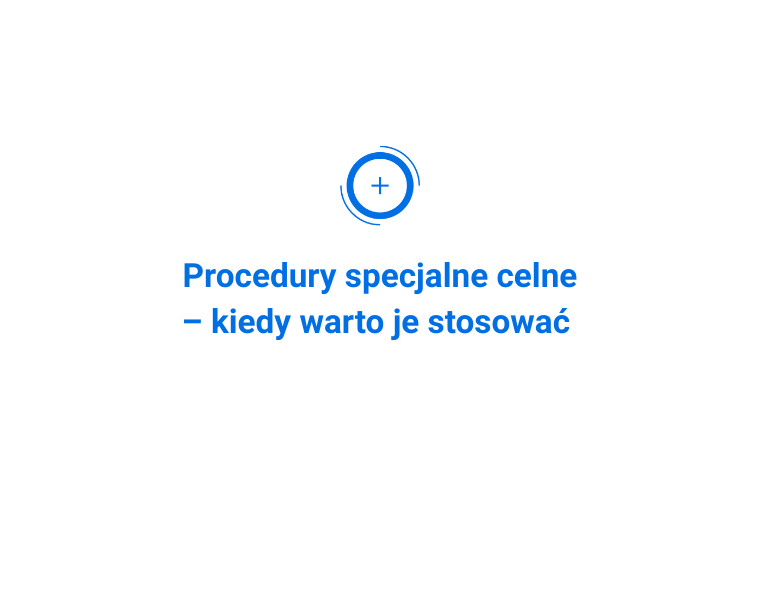 Procedury specjalne celne – kiedy warto je stosować