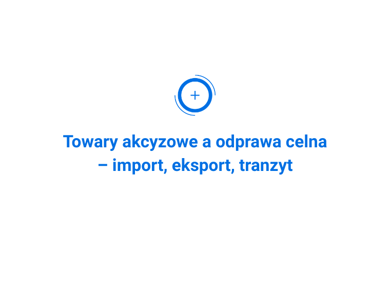 Towary akcyzowe a odprawa celna – import, eksport, tranzyt