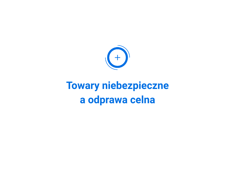 Towary niebezpieczne a odprawa celna