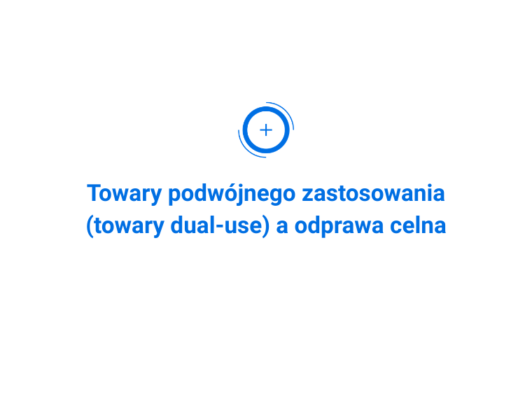 Towary podwójnego zastosowania (towary dual-use) a odprawa celna