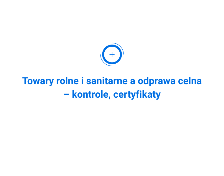 Towary rolne i podlegające kontroli sanitarnej a odprawa celna – kontrole, certyfikaty