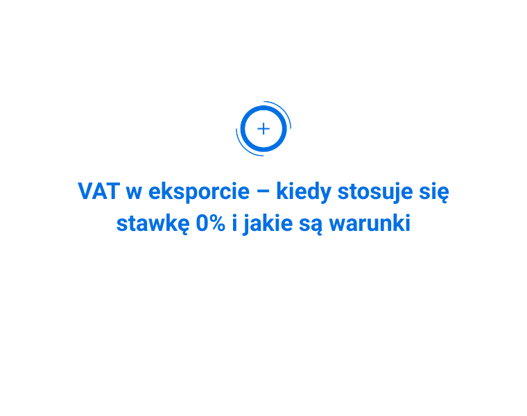 VAT w eksporcie – kiedy stosuje się stawkę 0% i jakie są warunki